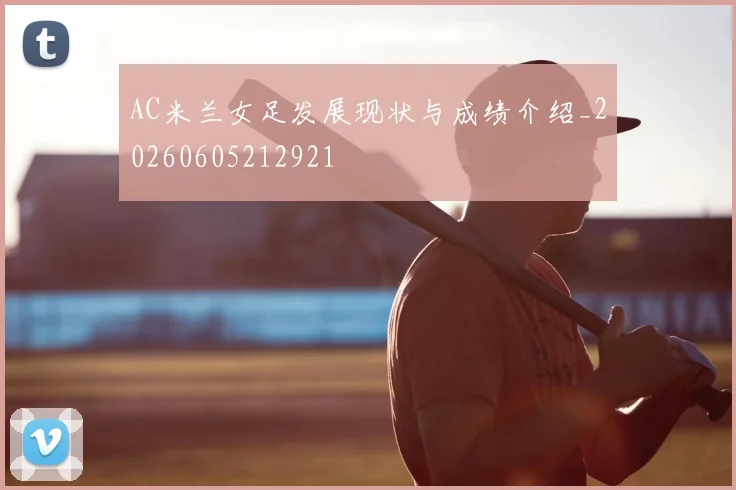 AC米兰女足发展现状与成绩介绍_20260605212921