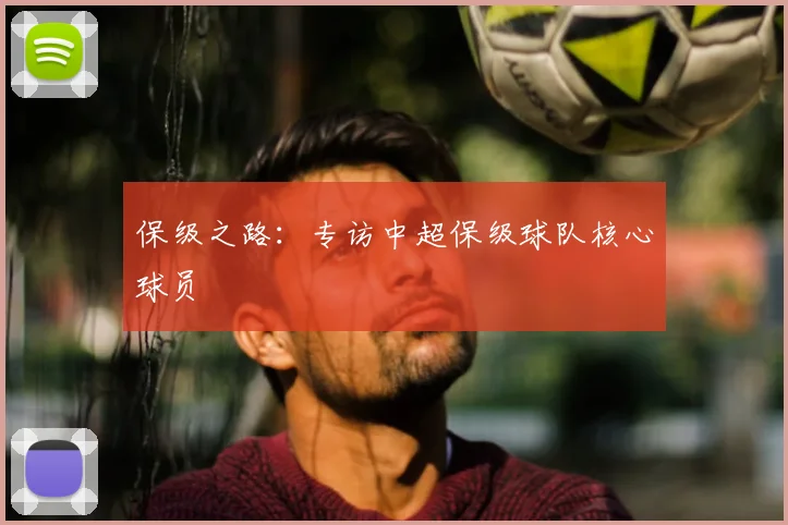 保级之路：专访中超保级球队核心球员