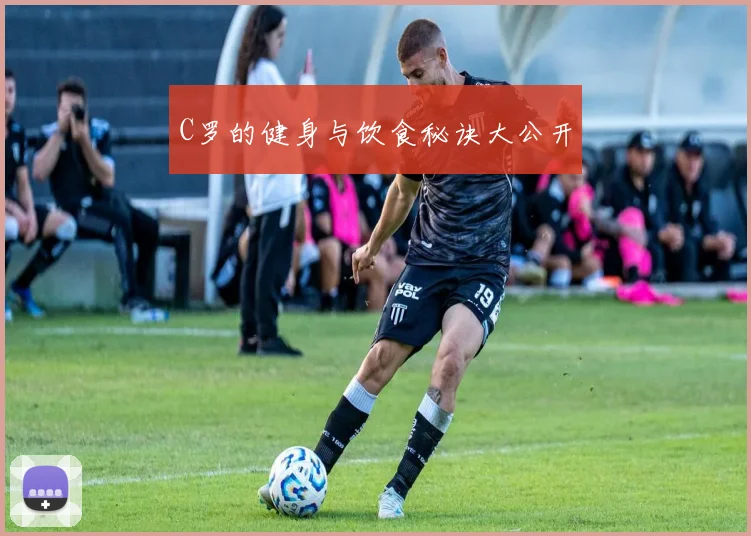 C罗的健身与饮食秘诀大公开