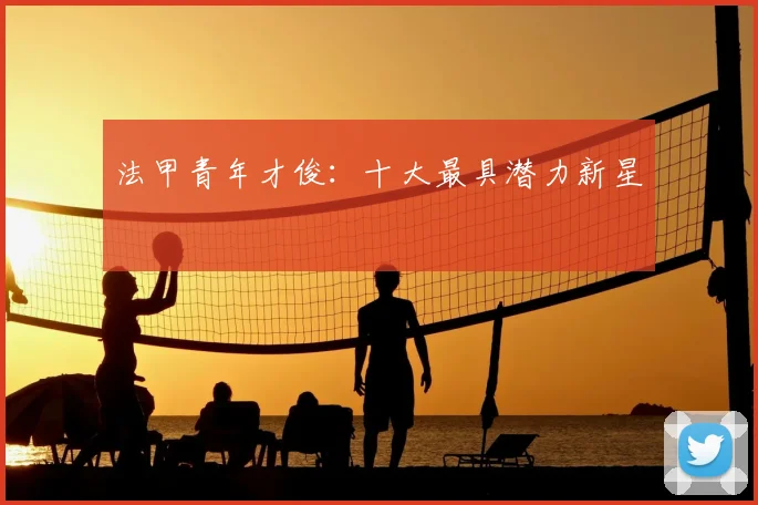 法甲青年才俊:十大最具潜力新星
