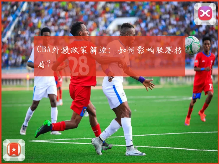 CBA外援政策解读：如何影响联赛格局？