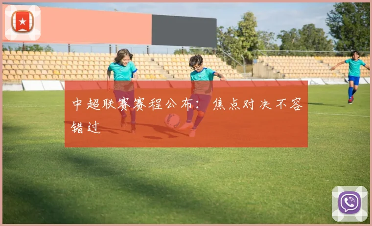 中超联赛赛程公布：焦点对决不容错过