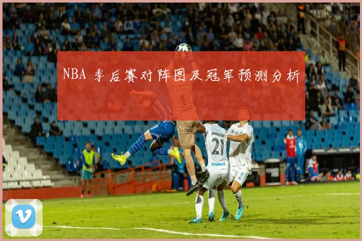NBA 季后赛对阵图及冠军预测分析