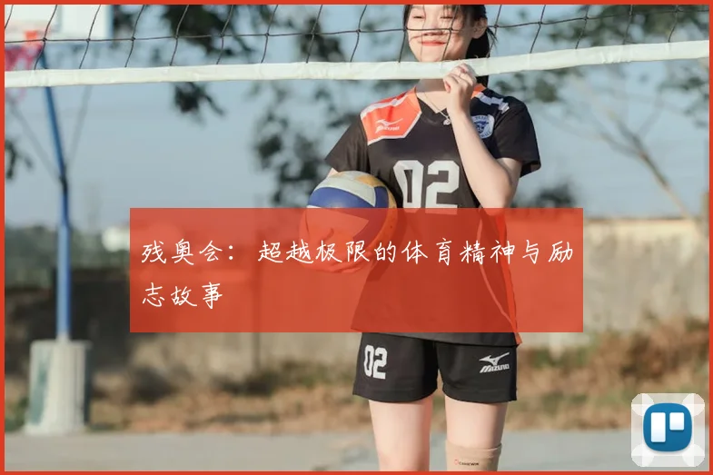 残奥会:超越极限的体育精神与励志故事